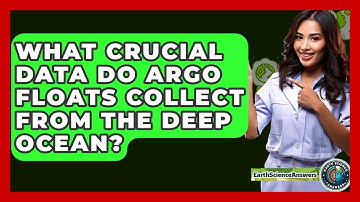 What Crucial Data Do Argo Floats Collect From The Deep Ocean? - Earth Science Answers
