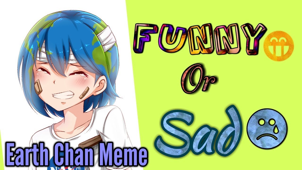 Earth Chan Meme Funny Or Sad YouTube