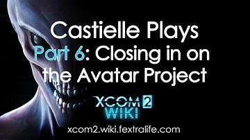 Castielle Plays XCOM 2 Part 6: Closing in on the Avatar Project