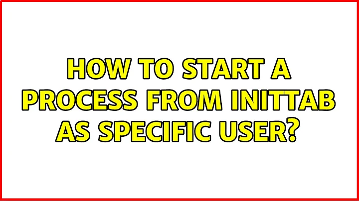 How to start a process from inittab as specific user?