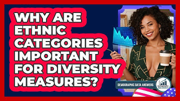 Why Are Ethnic Categories Important For Diversity Measures? - Demographic Data Answers