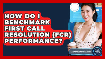 How Do I Benchmark First Call Resolution (FCR) Performance? - Call Center Pro Strategies