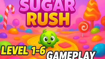 Sugar Rush – A Quick Adventure Gameplay | Level 1 to 6 Walkthrough (Android/iOS)