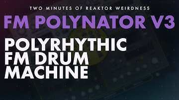 Polyrhythmic FM Synthesis Reaktor Drum Machine - FM POLYNATOR v3
