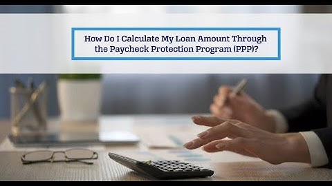 How do I calculate my loan amount through the Paycheck Protection Program (PPP)?