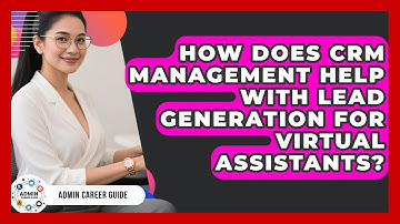 How Does CRM Management Help With Lead Generation For Virtual Assistants? - Admin Career Guide