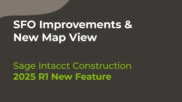 Sage Intacct Construction 2025 R1: SFO Improvements & New Map View