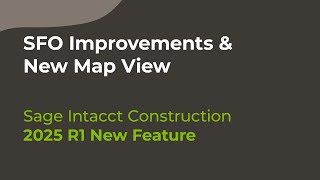Sage Intacct Construction 2025 R1: SFO Improvements & New Map View