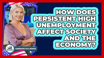 How Does Persistent High Unemployment Affect Society And The Economy? - Demographic Data Answers