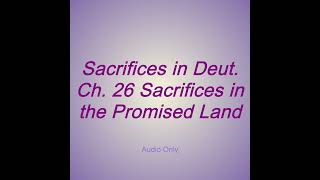 Sacrifices in Deut  Ch  26 Sacrifices in the Promised Land