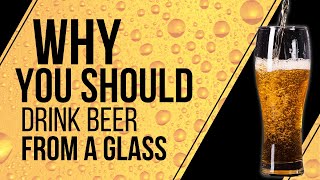 You Should Be Drinking Your Beer From a Glass and Here’s Why