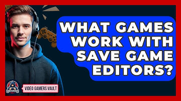 What Games Work With Save Game Editors? - Video Gamers Vault