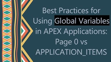 Best Practices for Using Global Variables in APEX Applications: Page 0 vs APPLICATION_ITEMS