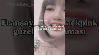 Fransaya Göre Blackpink Güzellik Sıralamasi