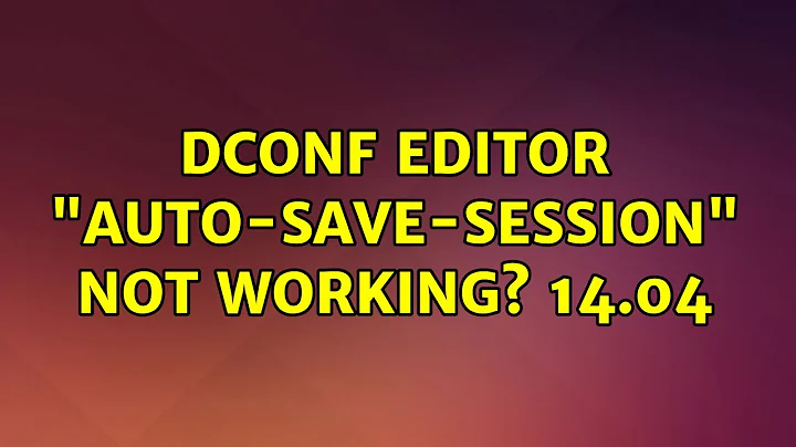 Ubuntu: dconf editor "auto-save-session" not working? 14.04