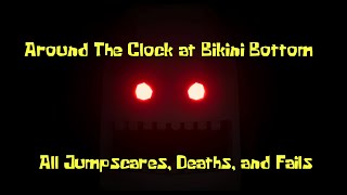 Around The Clock At Bikini Bottom All Jumpscares Deaths Fails