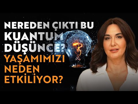 Nereden Çıktı Bu Kuantum Düşünce? Yaşamımızı Neden Etkiliyor? | Ayşe Tolga