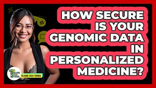 How Secure Is Your Genomic Data In Personalized Medicine? - Talking Tech Trends