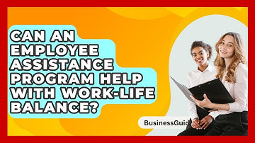 Can An Employee Assistance Program Help With Work-life Balance? - BusinessGuide360.com
