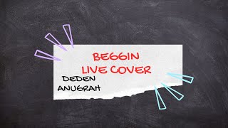 Beggin Cover by Deden Anugrah LIVE