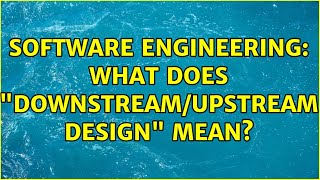 Software Engineering: What does "downstream/upstream design" mean? (3 Solutions!!) screenshot 3