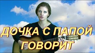 ДОЧКА С ПАПОЙ ГОВОРИТ исп КАТЮША ДОЧКА С ПАПОЙ ГОВОРИТ исп КАТЮША