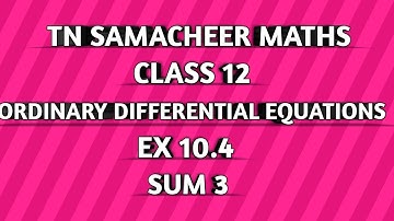 TN SAMACHEER || 12th STD MATHS  || ORDINARY DIFFERENTIAL EQUATIONS || EX 10.4 || SUM 3 ||