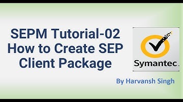 SEPM Tutorial 02 - How to Create SEP Client Package.
