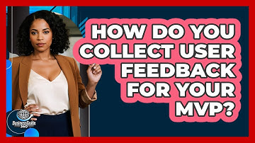 How Do You Collect User Feedback For Your MVP? - BusinessGuide360.com