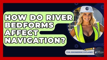 How Do River Bedforms Affect Navigation? - Civil Engineering Explained