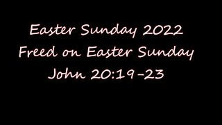 Easter Sunday 2022 Freed on Easter Sunday John 20:19-23