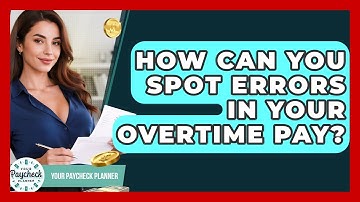 How Can You Spot Errors In Your Overtime Pay? - Your Paycheck Planner