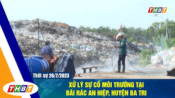 XỬ LÝ SỰ CỐ MÔI TRƯỜNG TẠI BÃI RÁC AN HIỆP, HUYỆN BA TRI