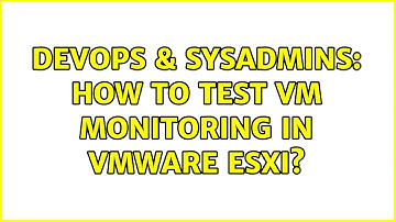 DevOps & SysAdmins: How to test VM monitoring in vmware ESXi? (3 Solutions!!)