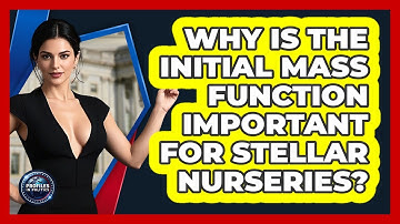 Why Is The Initial Mass Function Important For Stellar Nurseries? - Profiles in Politics