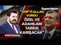Savcı Sayan'dan Özgür Özel'i üzecek iddia: CHP'yi Allah vurdu, Özel ve adamları tarihe karışacak!