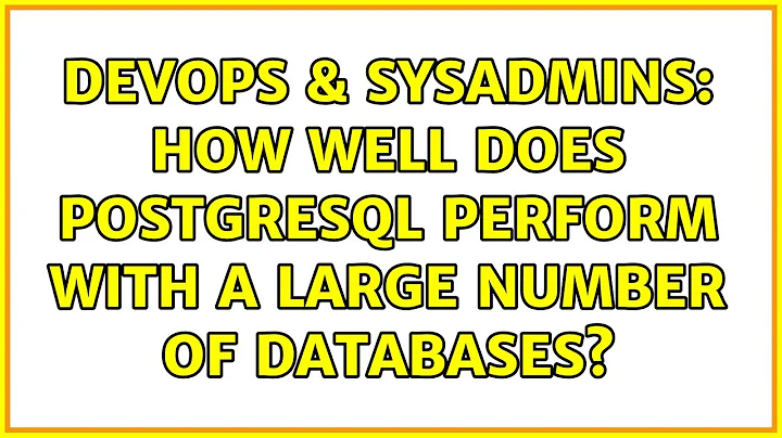 DevOps & SysAdmins: How well does PostgreSQL perform with a large number of databases?