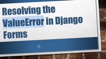 Resolving the ValueError in Django Forms