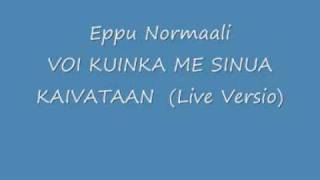 Video thumbnail of "Eppu Normaali   VOI KUINKA ME SINUA KAIVATAAN (Live Versio)"