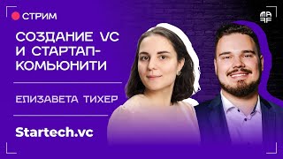 Создание VС и стартап-комьюнити | Елизавета Тихер | Ep.