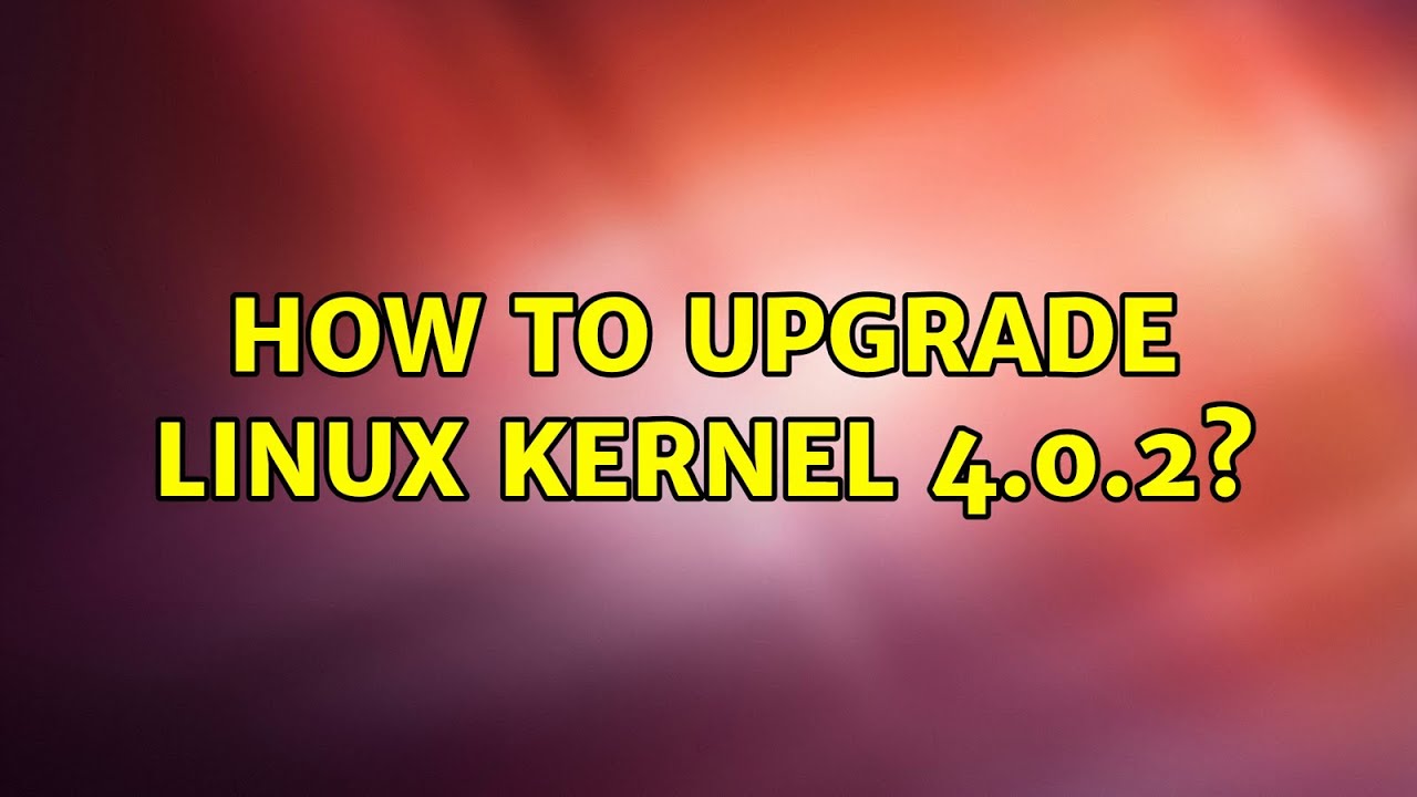 Ubuntu: How to Upgrade Linux Kernel 4.0.2? - YouTube