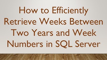 How to Efficiently Retrieve Weeks Between Two Years and Week Numbers in SQL Server