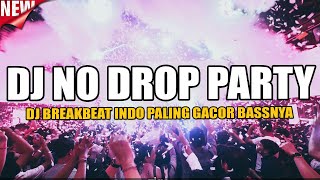 DJ NO DROP PARTY !! BREAKBEAT INDO PALING GACOR BASSNYA !! DJ BREAKBEAT TERBARU 2023