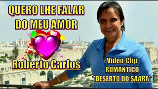 ROBERTO CARLOS - QUERO LHE FALAR DO MEU AMOR ''Vídeo Clip Deserto Saara 2023''