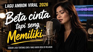 LAGU AMBON VIRAL 2026 🔥 Beta Cinta Tapi Seng Memiliki | Lagu Ambon Terbaru 2026 Paling Baper