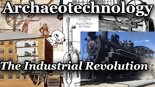 Archaeotechnology - The Industrial Revolution