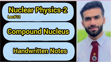 Lec#12 || Compound Nucleus || Handwriten Notes