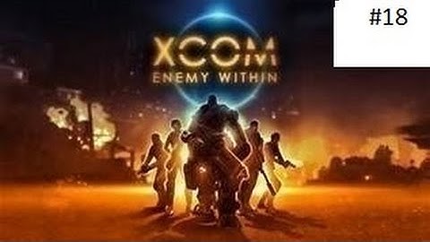 XCOM Enemy Within #18 Alien Base Assault #3