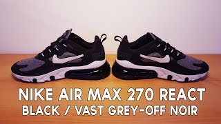 Nike Air Max 270 React Black Vast Grey Off Noir Unboxing Youtube Nike Air Max 270 React Black Vast Grey Off Noir Unboxing Youtube