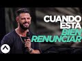 Cuando está bien renunciar | Steven Furtick